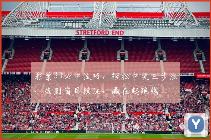 彩票3D必中技巧，轻松中奖三步法，告别盲目投注，赢在起跑线