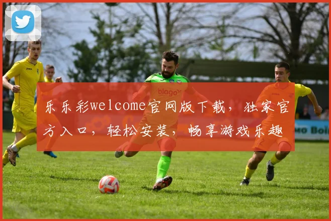 乐乐彩welcome官网版下载，独家官方入口，轻松安装，畅享游戏乐趣，三重优惠等你来